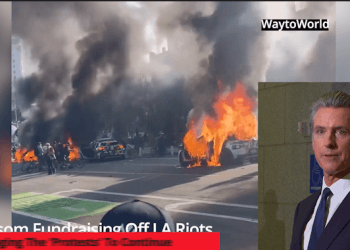 Newsom Fundraising Off LA Riots – While Encouraging The ‘Protests’ To Continue